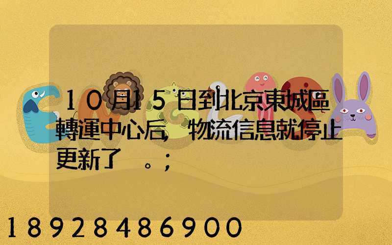 10月15日到北京東城區轉運中心后,物流信息就停止更新了。